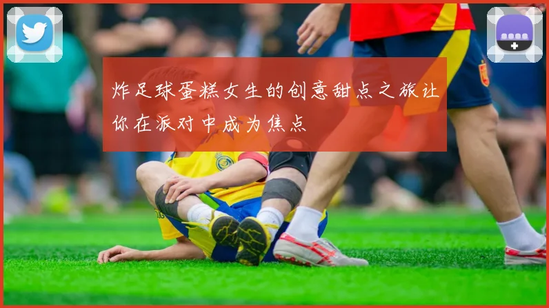 炸足球蛋糕女生的创意甜点之旅让你在派对中成为焦点